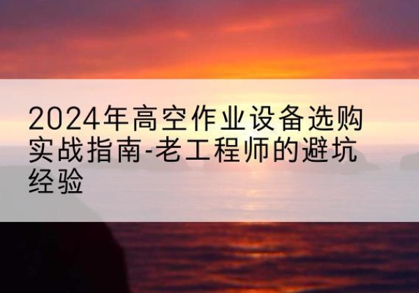 惠农高空作业升降机厂家推荐-2024年高空作业设备选购实战指南-老工程师的避坑经验